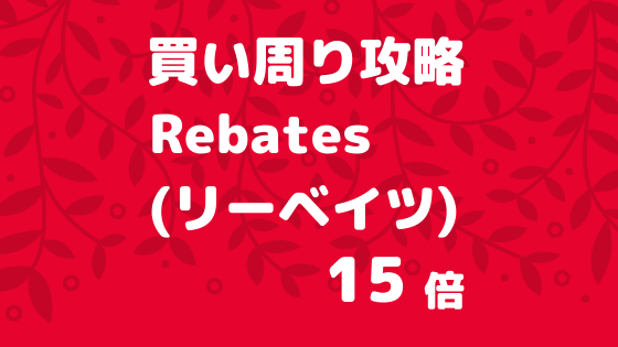 買い周り攻略楽天Rebates15倍